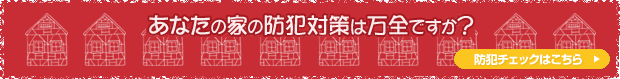 あなたの家の防犯対策は万全ですか？ 防犯チェック